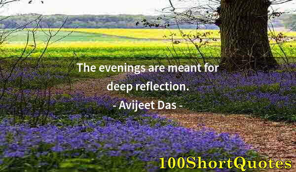 Quote by Albert Einstein: The evenings are meant for deep reflection.