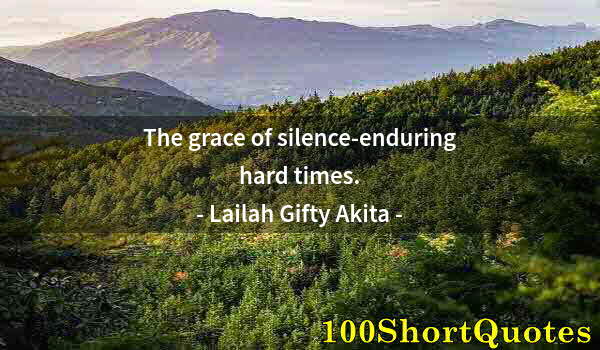 Quote by Albert Einstein: The grace of silence-enduring hard times.