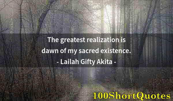 Quote by Albert Einstein: The greatest realization is dawn of my sacred existence.