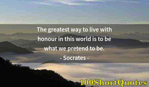 Quote by Albert Einstein: The greatest way to live with honour in this world is to be what we pretend to be.