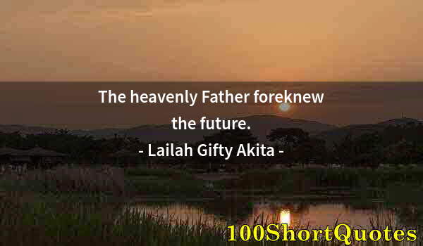 Quote by Albert Einstein: The heavenly Father foreknew the future.