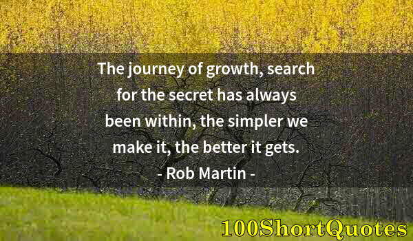 Quote by Albert Einstein: The journey of growth, search for the secret has always been within, the simpler we make it, the bet...