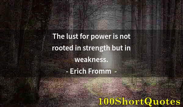 Quote by Albert Einstein: The lust for power is not rooted in strength but in weakness.