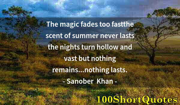 Quote by Albert Einstein: The magic fades too fastthe scent of summer never lasts the nights turn hollow and vast but nothing ...