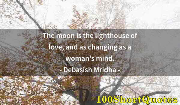 Quote by Albert Einstein: The moon is the lighthouse of love, and as changing as a woman's mind.