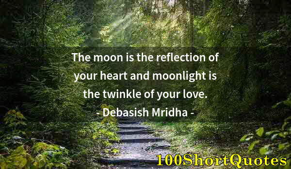 Quote by Albert Einstein: The moon is the reflection of your heart and moonlight is the twinkle of your love.