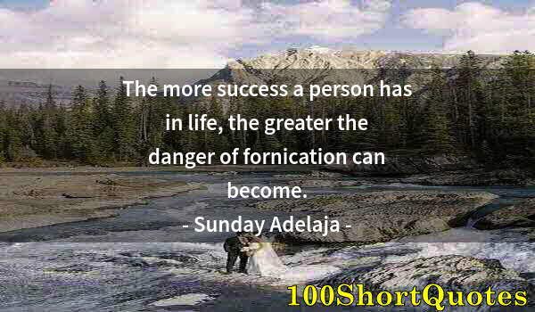 Quote by Albert Einstein: The more success a person has in life, the greater the danger of fornication can become.