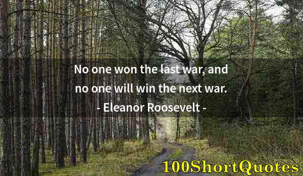 Quote by Albert Einstein: No one won the last war, and no one will win the next war.