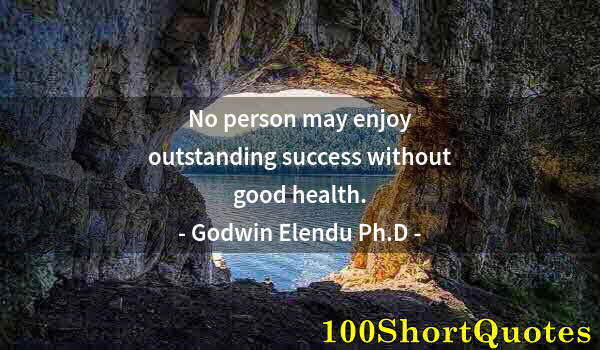 Quote by Albert Einstein: No person may enjoy outstanding success without good health.