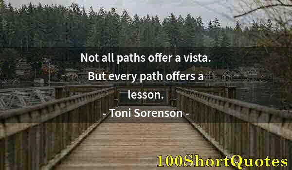 Quote by Albert Einstein: Not all paths offer a vista. But every path offers a lesson.