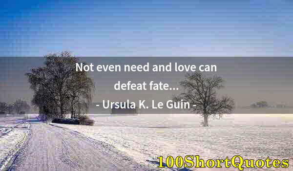 Quote by Albert Einstein: Not even need and love can defeat fate...