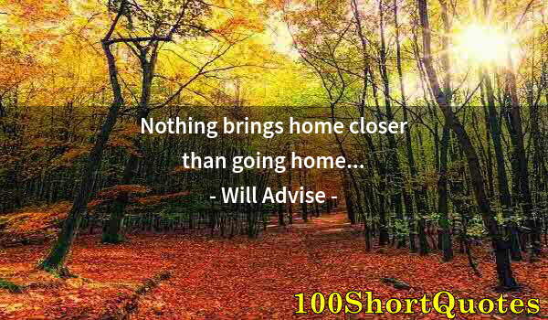 Quote by Albert Einstein: Nothing brings home closer than going home...