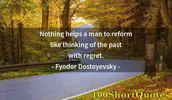 Quote by Albert Einstein: Nothing helps a man to reform like thinking of the past with regret.