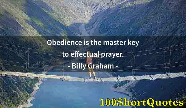 Quote by Albert Einstein: Obedience is the master key to effectual prayer.