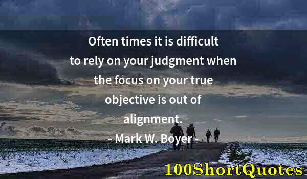 Quote by Albert Einstein: Often times it is difficult to rely on your judgment when the focus on your true objective is out of...