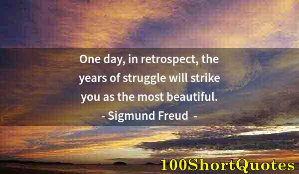 Quote by Albert Einstein: One day, in retrospect, the years of struggle will strike you as the most beautiful.