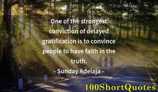 Quote by Albert Einstein: One of the strongest conviction of delayed gratification is to convince people to have faith in the ...