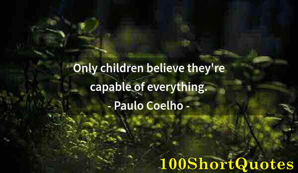 Quote by Albert Einstein: Only children believe they're capable of everything.