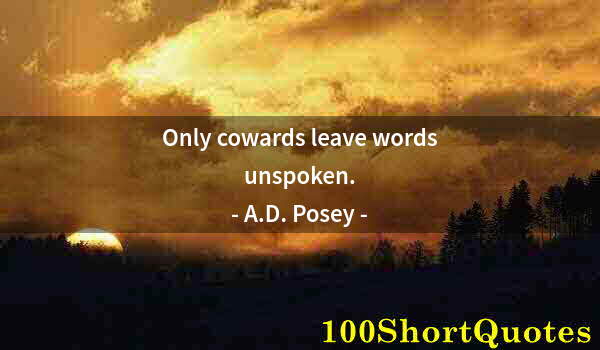 Quote by Albert Einstein: Only cowards leave words unspoken.