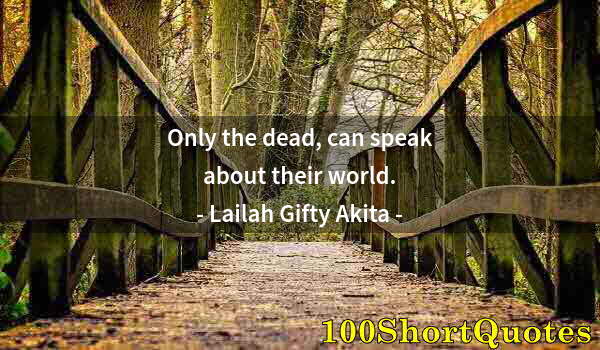 Quote by Albert Einstein: Only the dead, can speak about their world.