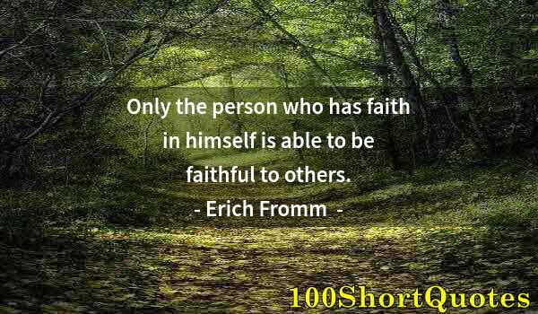 Quote by Albert Einstein: Only the person who has faith in himself is able to be faithful to others.