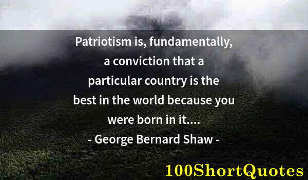 Quote by Albert Einstein: Patriotism is, fundamentally, a conviction that a particular country is the best in the world becaus...