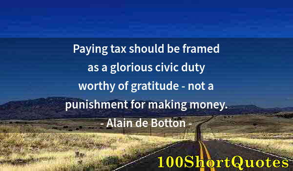 Quote by Albert Einstein: Paying tax should be framed as a glorious civic duty worthy of gratitude - not a punishment for maki...