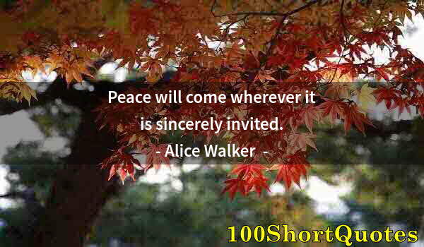 Quote by Albert Einstein: Peace will come wherever it is sincerely invited.