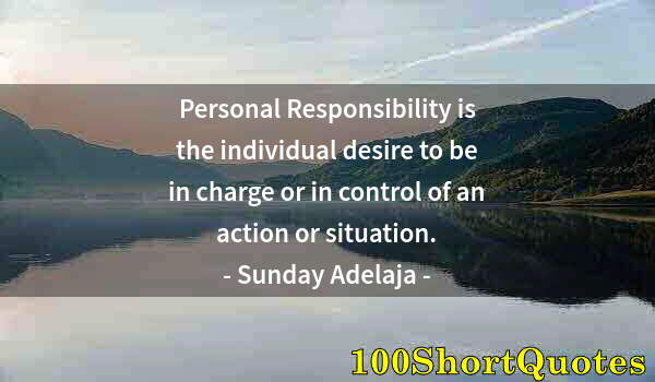 Quote by Albert Einstein: Personal Responsibility is the individual desire to be in charge or in control of an action or situa...