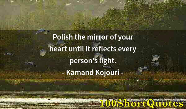 Quote by Albert Einstein: Polish the mirror of your heart until it reflects every person's light.