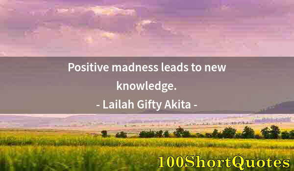 Quote by Albert Einstein: Positive madness leads to new knowledge.