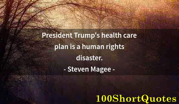 Quote by Albert Einstein: President Trump's health care plan is a human rights disaster.