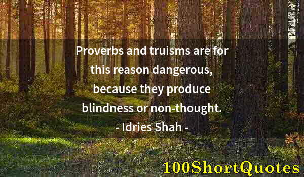 Quote by Albert Einstein: Proverbs and truisms are for this reason dangerous, because they produce blindness or non-thought.