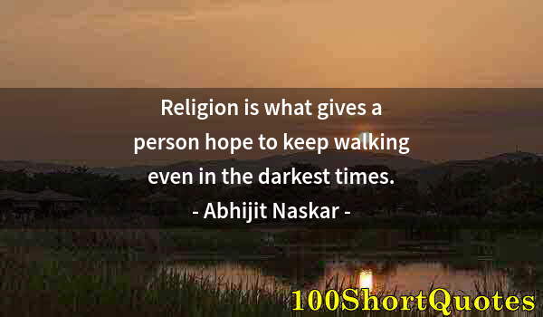 Quote by Albert Einstein: Religion is what gives a person hope to keep walking even in the darkest times.