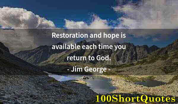 Quote by Albert Einstein: Restoration and hope is available each time you return to God.