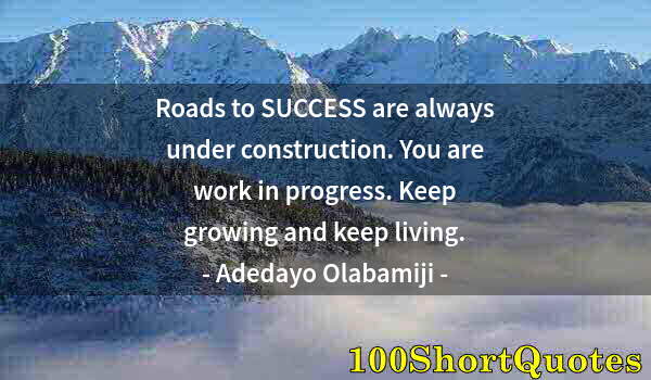 Quote by Albert Einstein: Roads to SUCCESS are always under construction. You are work in progress. Keep growing and keep livi...