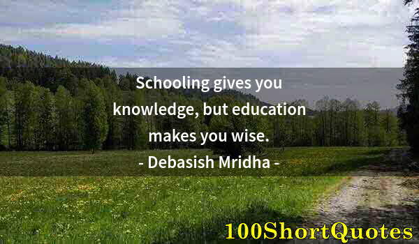 Quote by Albert Einstein: Schooling gives you knowledge, but education makes you wise.