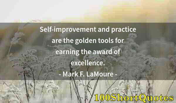 Quote by Albert Einstein: Self-improvement and practice are the golden tools for earning the award of excellence.