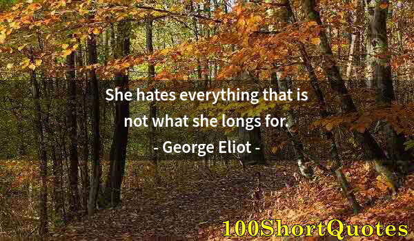 Quote by Albert Einstein: She hates everything that is not what she longs for.