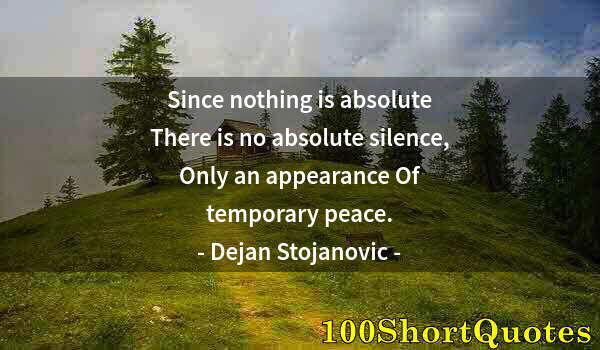 Quote by Albert Einstein: Since nothing is absolute There is no absolute silence, Only an appearance Of temporary peace.