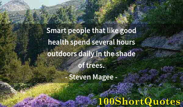 Quote by Albert Einstein: Smart people that like good health spend several hours outdoors daily in the shade of trees.