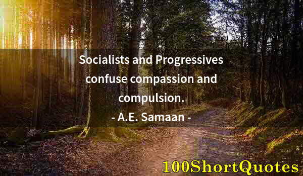 Quote by Albert Einstein: Socialists and Progressives confuse compassion and compulsion.