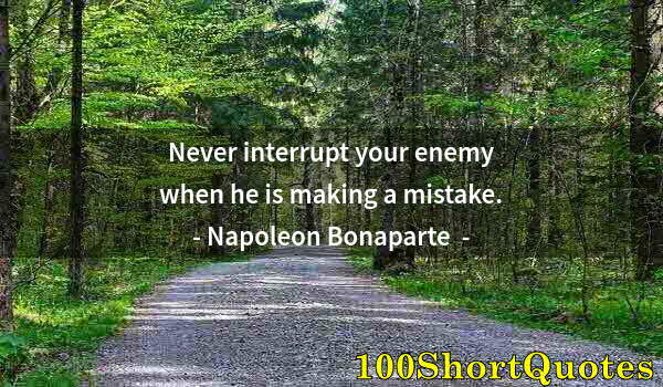 Quote by Albert Einstein: Never interrupt your enemy when he is making a mistake.