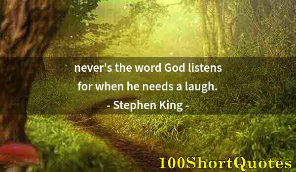 Quote by Albert Einstein: never's the word God listens for when he needs a laugh.