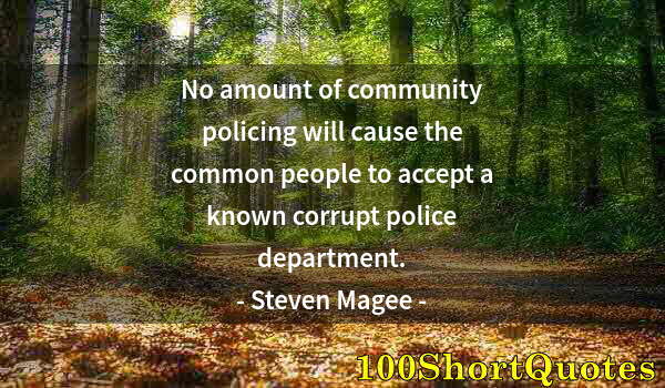 Quote by Albert Einstein: No amount of community policing will cause the common people to accept a known corrupt police depart...