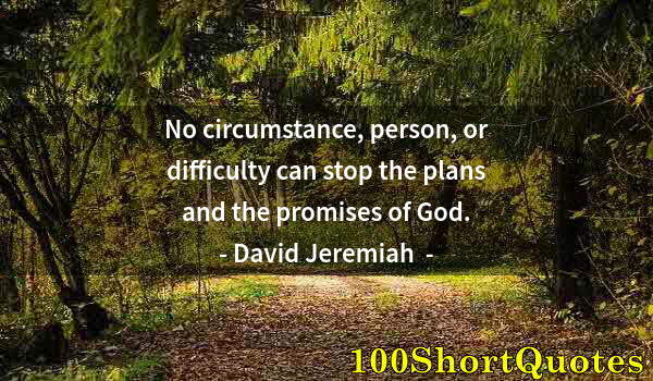 Quote by Albert Einstein: No circumstance, person, or difficulty can stop the plans and the promises of God.