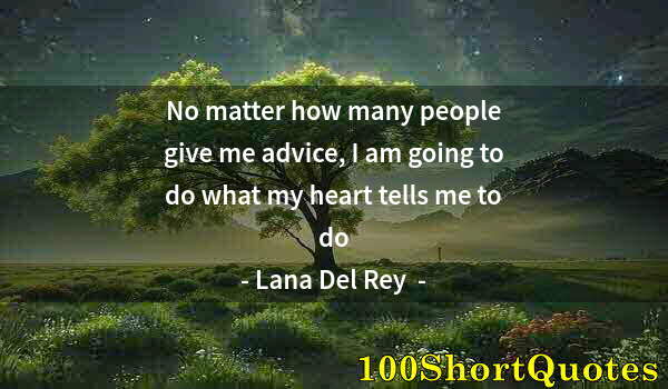 Quote by Albert Einstein: No matter how many people give me advice, I am going to do what my heart tells me to do