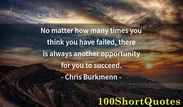 Quote by Albert Einstein: No matter how many times you think you have failed, there is always another opportunity for you to s...