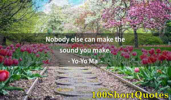 Quote by Albert Einstein: Nobody else can make the sound you make.