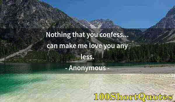 Quote by Albert Einstein: Nothing that you confess... can make me love you any less.